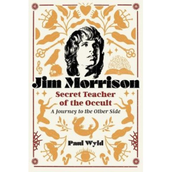 Jim Morrison, Secret Teacher of the Occult: A Journey to the Other Side