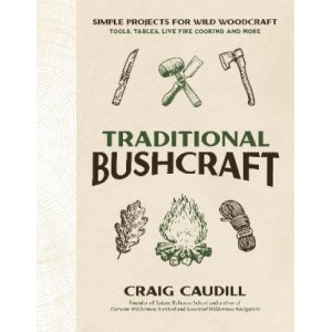 Traditional Bushcraft: Simple Projects for Wild Woodcraft: Tools, Tables, Live Fire Cooking and More