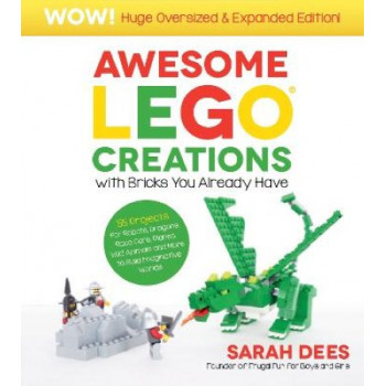 Awesome LEGO Creations with Bricks You Already Have: Oversized & Expanded Edition!: 55 Robots, Dragons, Race Cars, Planes, Wild Animals and More to Bu