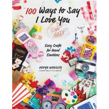 100 Ways to Say I Love (or Hate) You: Easy Crafts for Hard Emotions