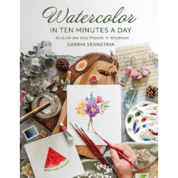 Watercolor in 10 Minutes a Day: 45 Quick and Easy Projects for Beginners