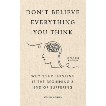 Don't Believe Everything You Think (Expanded Edition): Why Your Thinking Is The Beginning & End Of Suffering